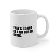 Load image into Gallery viewer, That's Gonna Be a No For Me, Dawg - 11oz Mug
