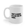 Load image into Gallery viewer, That's Gonna Be a No For Me, Dawg - 11oz Mug
